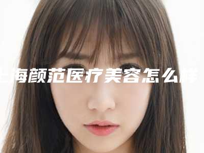 上海颜范医疗美容怎么样,上海颜范医疗美容：美丽就在你身边！