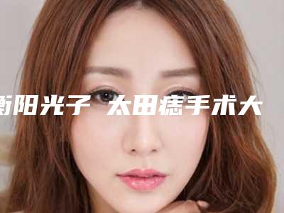 衡阳光子袪太田痣手术大概的费用